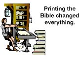 ´Church in 1500´s was ruled by money, not worship. Printing the Bible changed all everything. A Bible was placed in every church.